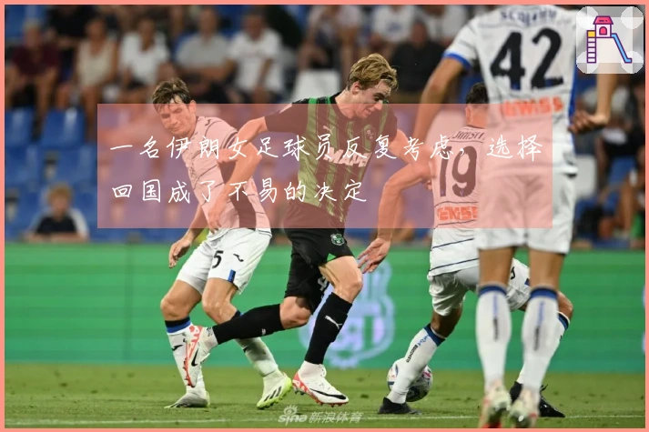一名伊朗女足球员反复考虑,选择回国成了不易的决定