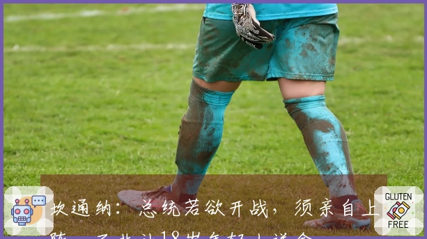 坎通纳：总统若欲开战，须亲自上阵，而非让18岁年轻人送命