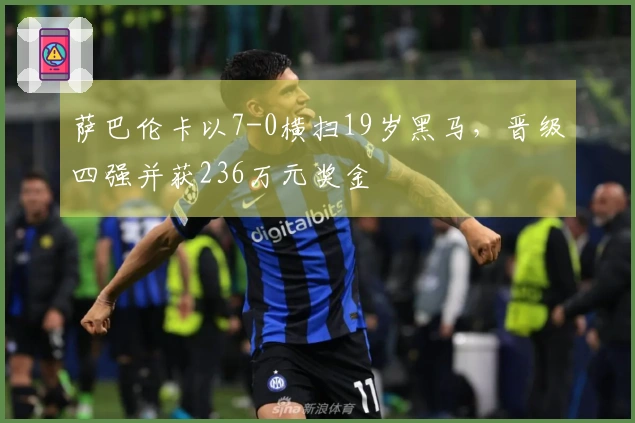 萨巴伦卡以7-0横扫19岁黑马，晋级四强并获236万元奖金