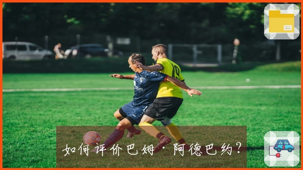 如何评价巴姆·阿德巴约？